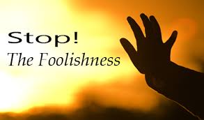 Image result for Stop The Foolishness